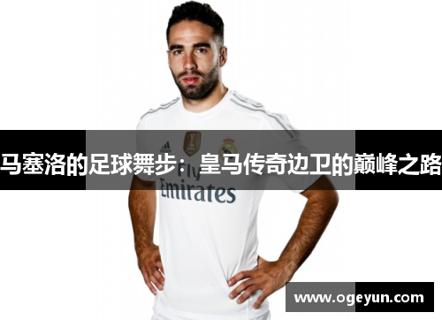 马塞洛的足球舞步：皇马传奇边卫的巅峰之路