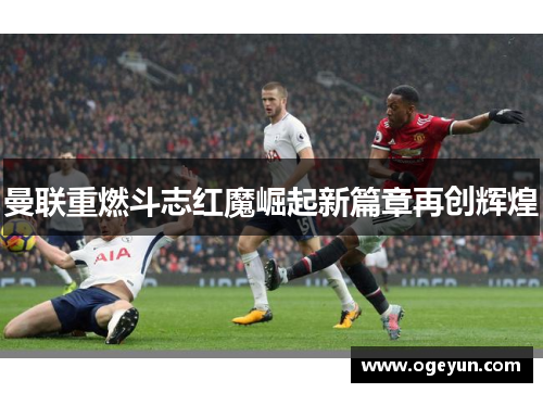 曼联重燃斗志红魔崛起新篇章再创辉煌