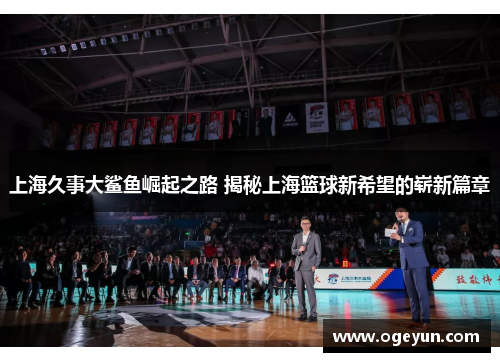 上海久事大鲨鱼崛起之路 揭秘上海篮球新希望的崭新篇章