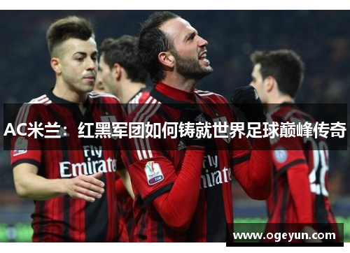 AC米兰：红黑军团如何铸就世界足球巅峰传奇