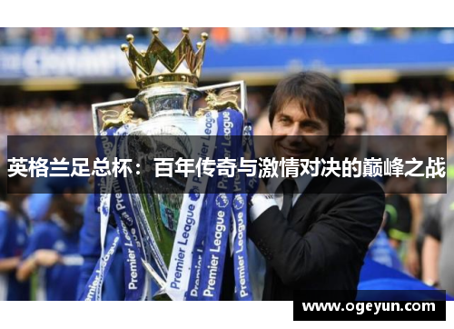 英格兰足总杯：百年传奇与激情对决的巅峰之战