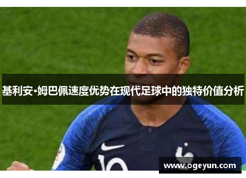 基利安·姆巴佩速度优势在现代足球中的独特价值分析