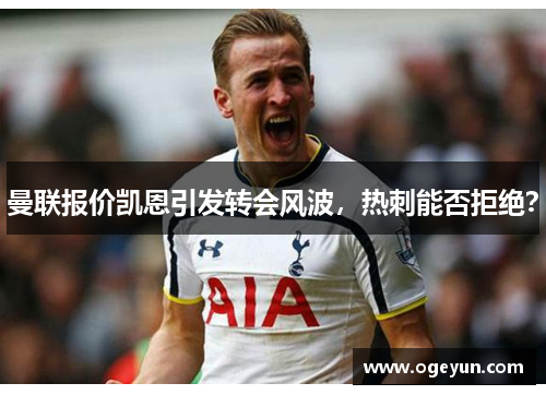 曼联报价凯恩引发转会风波，热刺能否拒绝？