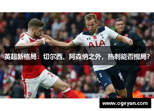 英超新格局：切尔西、阿森纳之外，热刺能否搅局？