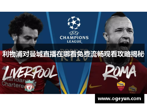 利物浦对曼城直播在哪看免费流畅观看攻略揭秘